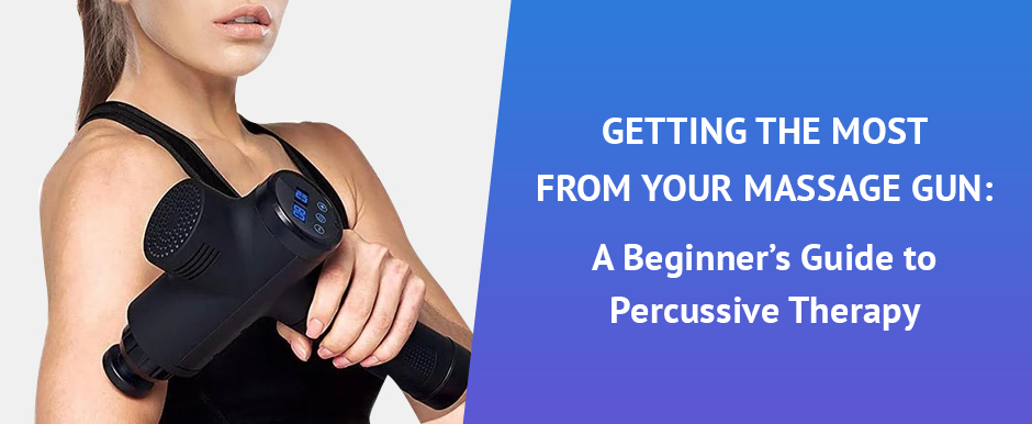 Getting the Most from Your Massage Gun: A Beginner’s Guide to Percussive Therapy