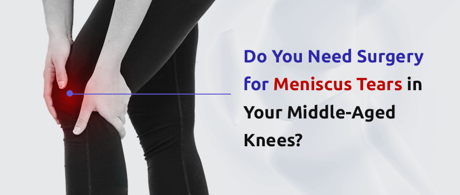 Do You Need Surgery for Meniscus Tears in Your Middle-Aged Knees?