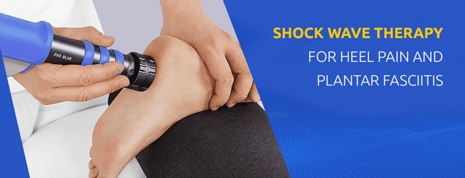 Shock Wave Therapy for Heel Pain and Plantar Fasciitis 