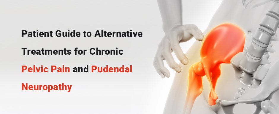 Patient Guide to Alternative Treatments for Chronic Pelvic Pain and Pudendal Neuropathy