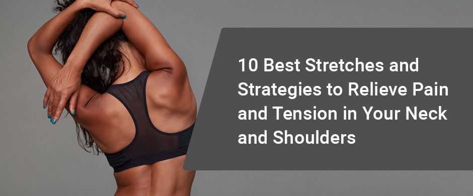 10 Best Stretches and Strategies to Relieve Pain and Tension in Your Neck  and Shoulders 