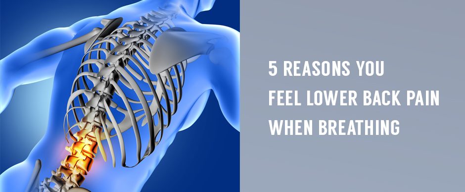 5 Reasons You Feel Lower Back Pain When Breathing