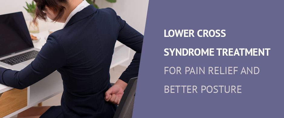 Lower Cross Syndrome Treatment for Pain Relief and Better Posture