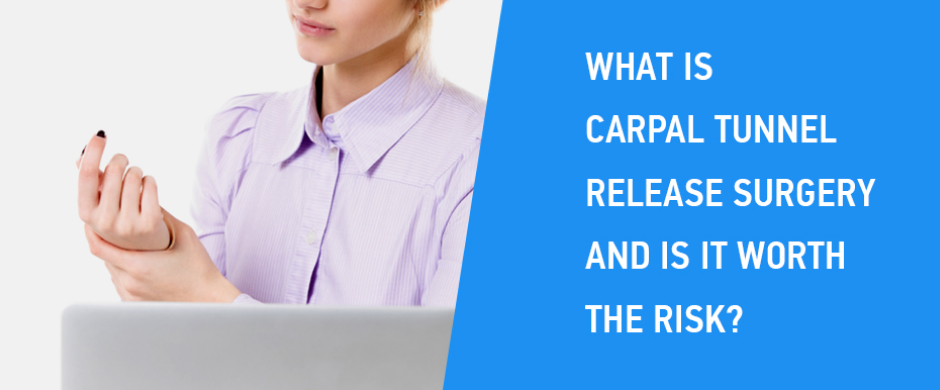 What is Carpal Tunnel Release Surgery and is it Worth the Risk?