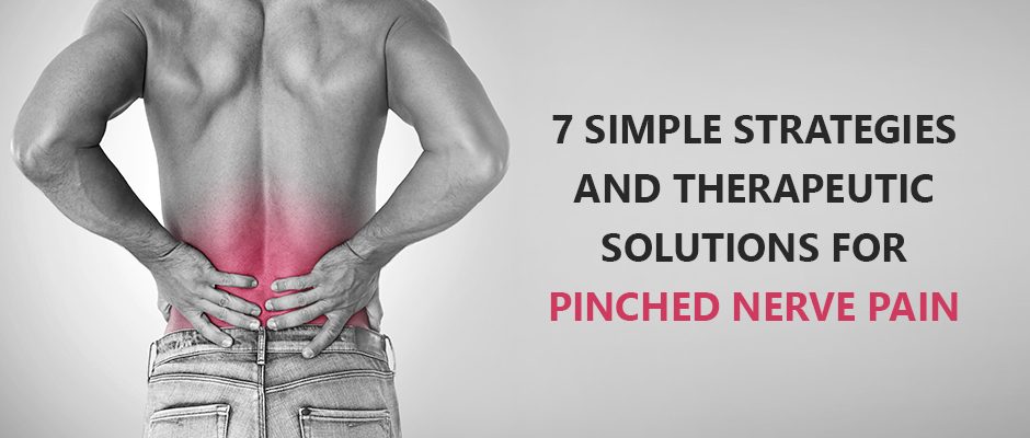 7 Simple Strategies and Therapeutic Solutions for Pinched Nerve Pain